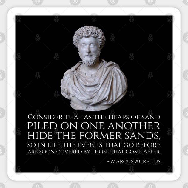 Consider that as the heaps of sand piled on one another hide the former sands, so in life the events that go before are soon covered by those that come after.  - Marcus Aurelius Sticker by Styr Designs